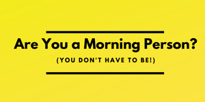 You don't have to be a morning person
